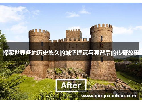 探索世界各地历史悠久的城堡建筑与其背后的传奇故事